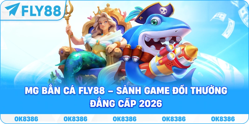 MG Bắn Cá – Sảnh Giải Trí Đổi Thưởng Đỉnh Cao Tại Fly88